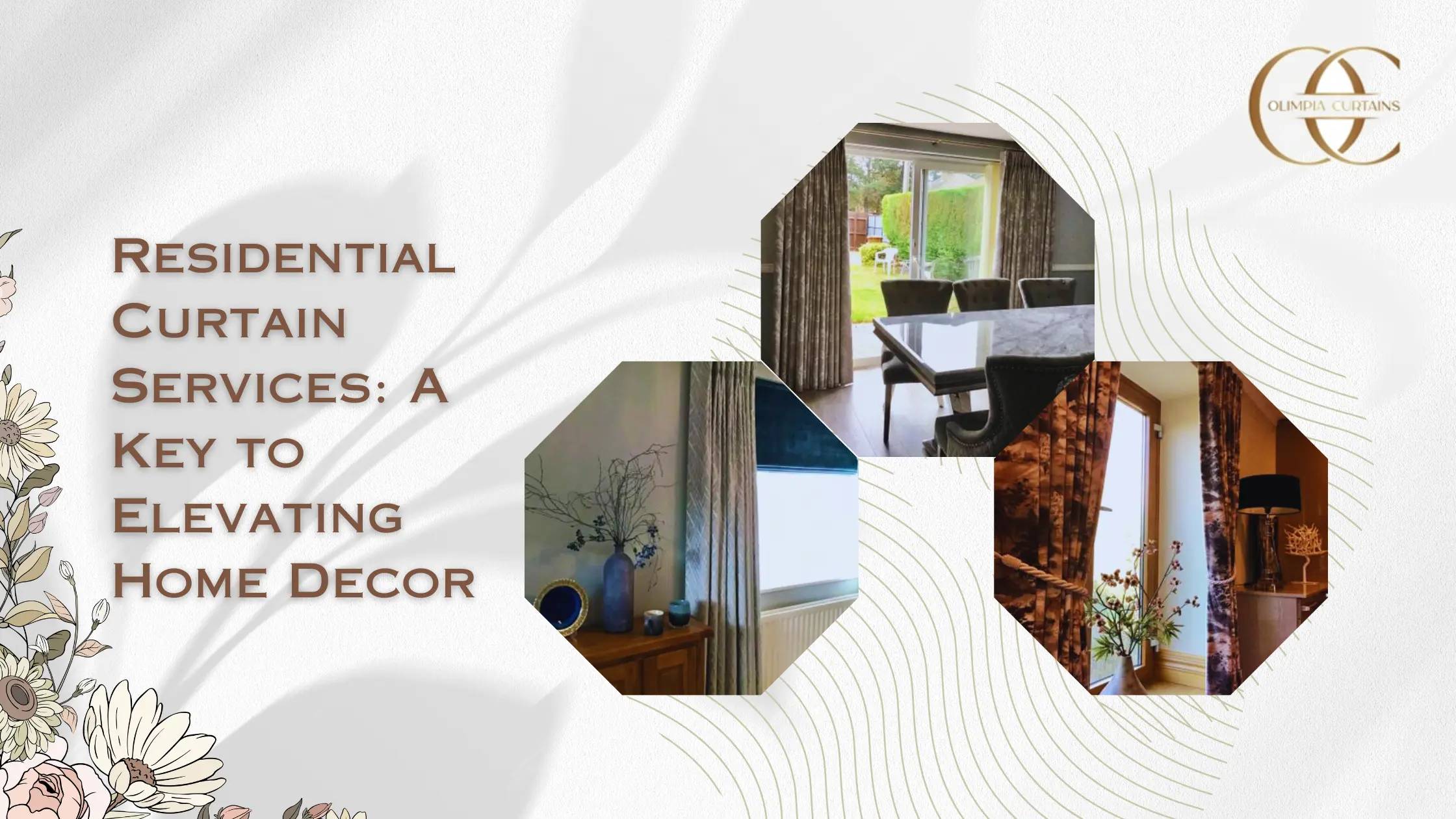 Alt text: A marketing graphic for "Residential Curtain Services: A Key to Elevating Home Decor" features three hexagonal photos of elegant curtain setups in a dining room, living room, and near a window. Floral designs and graceful text enhance the sophisticated, inviting ambiance.
